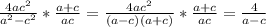 \frac{4ac^{2} }{a^{2} - c^{2} } * \frac{a+c}{ac}= \frac{4ac^{2} }{(a-c)(a+c)}* \frac{a+c}{ac}= \frac{4}{a-c}