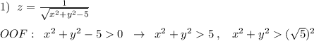 1)\; \; z=\frac{1}{\sqrt{x^2+y^2-5}}\\\\OOF:\; \; x^2+y^2-50\; \; \to \; \; x^2+y^25\; ,\; \; \; x^2+y^2(\sqrt5)^2