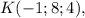 K(-1;8;4),