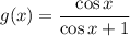 g(x) = \dfrac{\cos{x}}{\cos{x}+1}