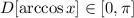 D[\arccos{x}] \in [0, \pi]