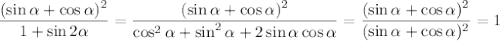 \displaystyle \frac{(\sin \alpha +\cos \alpha)^2 }{1+\sin2\alpha} = \frac{(\sin\alpha+\cos\alpha)^2}{\cos^2\alpha+\sin^2\alpha+2\sin\alpha\cos\alpha} = \frac{(\sin\alpha+\cos\alpha)^2}{(\sin\alpha+\cos\alpha)^2} =1