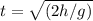 t=\sqrt{(2h/g)}