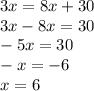 3x = 8x + 30 \\ 3x - 8x = 30 \\ - 5x = 30 \\ - x = - 6 \\ x = 6