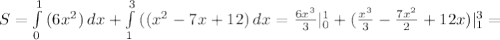 S= \int\limits^1_0 {(6x^2)} \, dx + \int\limits^3_1 {((x^2-7x+12)} \, dx = \frac{6x^3}{3} |_0^1+ (\frac{x^3}{3} - \frac{7x^2}{2} +12x)|_1^3=