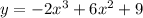 y = -2x^3 + 6x^2 + 9