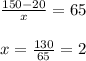 \frac{150-20}{x} =65 \\ \\ x=\frac{130}{65} =2