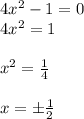 4x^{2} -1=0 \\ 4 x^{2}=1 \\ \\ x^{2} = \frac{1}{4} \\ \\ x=б \frac{1}{2}