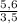 \frac{5,6}{3,5}