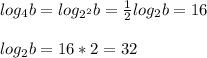 log_{4}b=log_{2^2}b= \frac{1}{2}log_2b=16 \\ \\log_2b=16*2=32