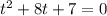 t^2+8t+7=0