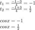 t_1= \frac{-1-3}{4}=-1 \\ t_2= \frac{-1+3}{4}= \frac{1}{2} \\ \\ cos x= -1 \\ cos x= \frac{1}{2}