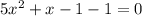 5 x^{2} +x-1-1=0