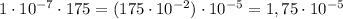 1\cdot 10^{-7}\cdot 175=(175\cdot 10^{-2})\cdot 10^{-5}=1,75\cdot 10^{-5}