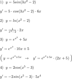 1)\; \; y=5sin(3x^2-2)\\\\y'=5\cdot cos(3x^2-2)\cdot 6x\\\\2)\; \; y=ln(x^2-2)\\\\y'= \frac{1}{x^2-2} \cdot 2x\\\\3)\; \; y=e^{x^2}+5x\\\\y'=e^{x^2}\cdot 10x+5\\\\\Big (\; y=e^{x^2+5x}\; \; \to \; \; \; y'=e^{x^2+5x}\cdot (2x+5)\; \Big )\\\\4)\; \; y=2cos(x^5-3)\\\\y'=-2sin(x^5-3)\cdot 5x^4