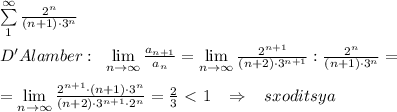 \sum \limits _1^{\infty } \frac{2^{n}}{(n+1)\cdot 3^{n}} \\\\D'Alamber:\; \; \lim\limits _{n \to \infty} \frac{a_{n+1}}{a_{n}} = \lim\limits _{n \to \infty} \frac{2^{n+1}}{(n+2)\cdot 3^{n+1}} : \frac{2^{n}}{(n+1)\cdot 3^{n}} =\\\\= \lim\limits _{n \to \infty} \frac{2^{n+1}\cdot (n+1)\cdot 3^{n}}{(n+2)\cdot 3^{n+1}\cdot 2^{n}} = \frac{2}{3} \ \textless \ 1\; \; \; \Rightarrow \; \; \; sxoditsya