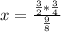 &#10;x= \frac{ \frac{3}{2}* \frac{3}{4} }{ \frac{9}{8} }