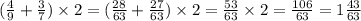 (\frac49+\frac37)\times2=(\frac{28}{63}+\frac{27}{63})\times2=\frac{53}{63}\times2=\frac{106}{63}=1\frac{43}{63}