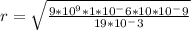 r=\sqrt{ \frac{9*10^9 * 1*10^-6 * 10*10^-9}{19*10^-3} }