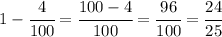 1 - \cfrac{4}{100} = \cfrac{100-4}{100} = \cfrac{96}{100} = \cfrac{24}{25}