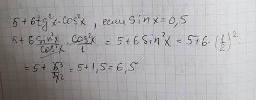 Найдите значение выражения : 5+ 6 tg^2 x *cos^2 x , если sin x =0,5