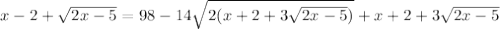 x-2+ \sqrt{2x-5}=98-14 \sqrt{2(x+2+3 \sqrt{2x-5} )} +x+2+3 \sqrt{2x-5}