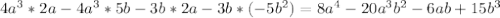 4 a^{3} * 2a - 4a^{3} * 5b - 3b * 2a - 3b * (-5 b^{2}) = 8 a^{4} - 20 a^{3} b^{2} -6ab + 15 b^{3}