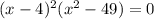 (x-4)^2(x^2-49)=0