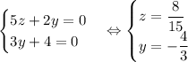 \begin{cases}5z+2y=0\\3y+4=0\end{cases}\Leftrightarrow\begin{cases}z=\dfrac8{15}\\y=-\dfrac43\end{cases}