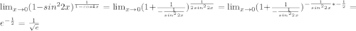 \lim_{x \to 0} (1-sin^22x)^{ \frac{1}{1-cos4x}} =\lim_{x \to 0} (1+\frac{1}{-\frac{1}{sin^22x}})^{ \frac{1}{2sin^22x}} =\lim_{x \to 0} (1+\frac{1}{-\frac{1}{sin^22x}})^{ -\frac{1}{sin^22x}* -\frac{1}{2} }=e^{- \frac{1}{2} }= \frac{1}{ \sqrt{e} }