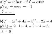 a) y' = (sinx + 2)' = cosx \\&#10;y'( \pi ) = cos \pi = -1 \\&#10;\boxed{k = -1} \\ \\&#10;b) y' = (x^2 + 4x - 5)' = 2x + 4 \\&#10;y'(1) = 2 \cdot 1 + 4 = 2 + 4 = 6 \\&#10;\boxed{k = 6}