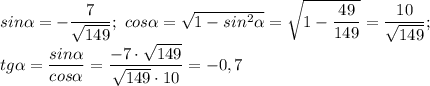 sin\alpha=-\dfrac{7}{\sqrt{149}};\ cos\alpha=\sqrt{1-sin^2\alpha} =\sqrt{1-\dfrac{49}{149} } =\dfrac{10}{\sqrt{149} };\\tg\alpha=\dfrac{sin\alpha}{cos\alpha}= \dfrac{-7\cdot\sqrt{149} }{\sqrt{149}\cdot 10}=-0,7