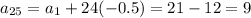 a_{25} =a_1+24(-0.5)=21-12=9