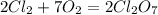 2Cl_{2}+7O_{2}=2Cl_{2}O_{7}