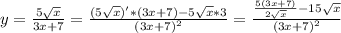 y= \frac{5 \sqrt{x}}{3x+7}= \frac{(5 \sqrt{x})'*(3x+7)-5 \sqrt{x}*3}{(3x+7)^{2} } = \frac{ \frac{5(3x+7)}{2 \sqrt{x}}-15\sqrt{x} }{(3x+7)^{2}}