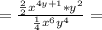 =\frac {\frac{2}{2}x^{4y+1}* y^{2}}{ \frac{1}{4} x^{6}y^{4} } =