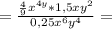 =\frac {\frac{4}{9}x^{4y}*1,5xy^{2}}{0,25 x^{6}y^{4} } =&#10;