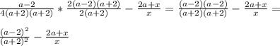 \frac{a-2}{4(a+2)(a+2)}* \frac{2(a-2)(a+2)}{2(a+2)}- \frac{2a+x}{x}= \frac{(a-2)(a-2)}{(a+2)(a+2)} -\frac{2a+x}{x}= \\ \\ \frac{(a-2)^{2}}{(a+2)^{2}}- \frac{2a+x}{x}