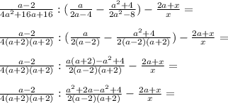 \frac{a-2}{4a^{2} +16a+16} :(\frac{a}{2a -4} - \frac{a^{2} +4}{2a^{2} -8} )- \frac{2a+x}{x} = \\ \\ \frac{a-2}{4(a+2)(a+2)} : (\frac{a}{2(a-2)}- \frac{a^{2} +4}{2(a-2)(a+2)})- \frac{2a+x}{x} = \\ \\ \frac{a-2}{4(a+2)(a+2)} : \frac{a(a+2)- a^{2}+4 } {2(a-2)(a+2)}- \frac{2a+x}{x} = \\ \\ \frac{a-2}{4(a+2)(a+2)} : \frac{ a^{2}+2a- a^{2}+4 }{2(a-2)(a+2)}- \frac{2a+x}{x}=