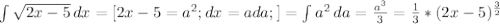 \int { \sqrt{2x-5} } \, dx = [2x-5= a^{2} ; dx=ada;] = \int { a^{2} } \, da = \frac{ a^{3} }{3} = \frac{1}{3} *({2x-5}) ^{ \frac{3}{2} }