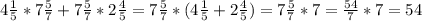 4 \frac{1}{5}*7 \frac{5}{7}+7 \frac{5}{7} *2 \frac{4}{5}=7 \frac{5}{7}*(4 \frac{1}{5}+2 \frac{4}{5} ) =7 \frac{5}{7} *7= \frac{54}{7}*7=54