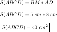 S(ABCD) =BM*AD\\\\S(ABCD)=5 \ cm*8\ cm\\\\\boxed{ S(ABCD)=40\ cm^{2} }