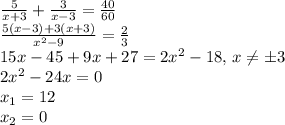 {5\over x+3}+{3\over x-3}={40\over60}\\{5(x-3)+3(x+3)\over x^2-9}={2\over3}\\{15x-45+9x+27=2x^2-18,\,x\neq\pm 3}\\2x^2-24x=0\\x_1=12\\x_2=0