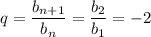 q= \dfrac{b_{n+1}}{b_n} = \dfrac{b_2}{b_1} =-2