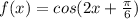 f (x)=cos (2x+ \frac{ \pi }{6} )