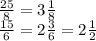 \frac{25}{8}=3 \frac{1}{8} \\ \frac{15}{6}=2 \frac{3}{6}=2 \frac{1}{2}