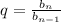 q= \frac{ b_{n} }{ b_{n-1} }