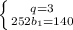 \left \{ {{q=3} \atop {252b_1=140}} \right.