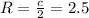 R={c\over2}=2.5