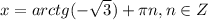 x=arctg(-\sqrt{3})+\pi n, n\in Z